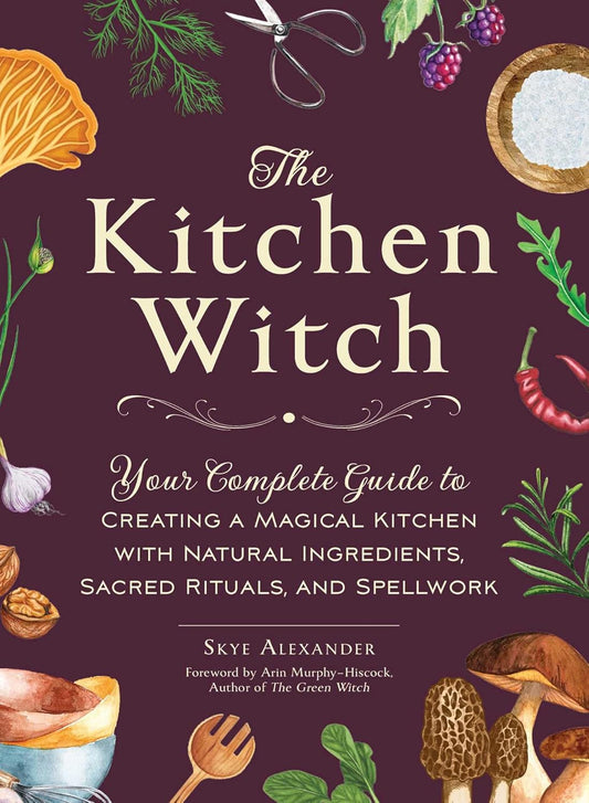 The Kitchen Witch: Your Complete Guide to Creating a Magical Kitchen with Natural Ingredients, Sacred Rituals, and Spellwork (House Witchcraft, Magic, & Spells Series) (NEW-OPEN) | 2252