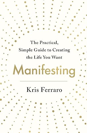 Manifesting: The Practical, Simple Guide to Creating the Life You Want (NEW-OPEN) | 2245
