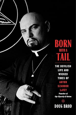 Born With a Tail: The Devilish Life and Wicked Times of Anton Szandor LaVey, Founder of the Church of Satan (NEW-OPEN) | 2445