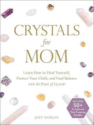 Crystals for Mom: Learn How to Heal Yourself, Protect Your Child, and Find Balance with the Power of Crystals (NEW-OPEN) | 2447