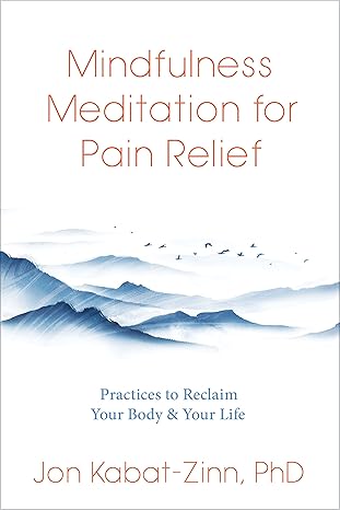 Mindfulness Meditation for Pain Relief: Practices to Reclaim Your Body and Your Life (NEW-OPEN) | 2460